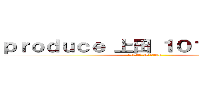 ｐｒｏｄｕｃｅ 上田 １０１ Ｊａｐａｎ (attack on titan)