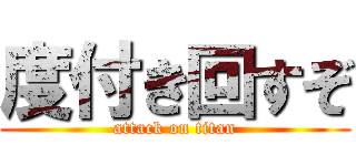 度付き回すぞ (attack on titan)