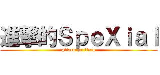 進撃的ＳｐｅＸｉａｌ (attack on titan)