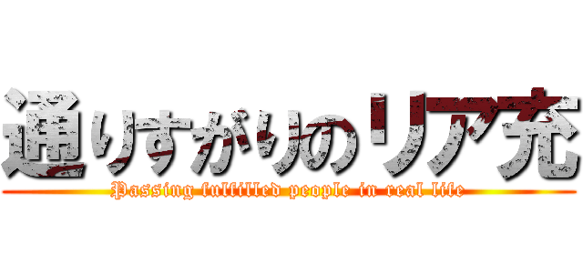 通りすがりのリア充 (Passing fulfilled people in real life)