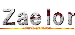 Ｚａｅｌｏｒ (attack on titan)
