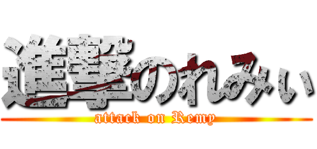 進撃のれみぃ (attack on Remy)