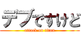 デブですけど (attack on titan)