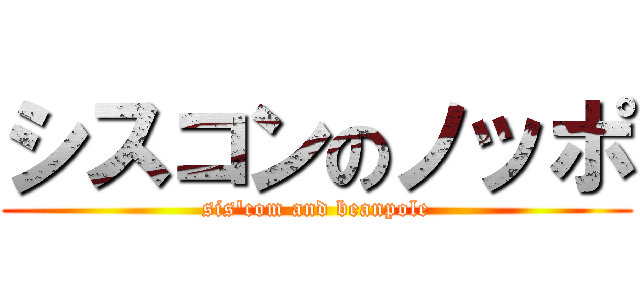 シスコンのノッポ (sis\'com and beanpole)
