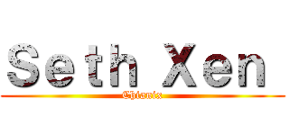 Ｓｅｔｈ Ｘｅｎ  (Chianix)