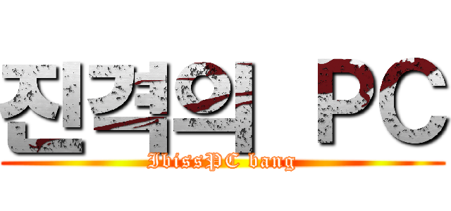 진격의 ＰＣ (IbissPC bang)