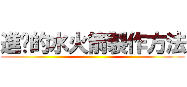 進擊的水火箭製作方法 ()