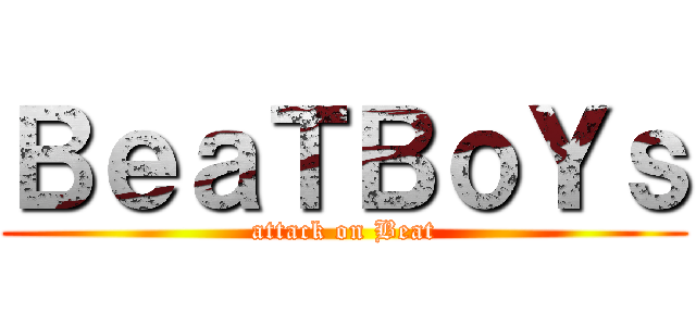 ＢｅａＴＢｏＹｓ (attack on Beat)