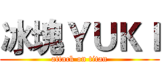 冰塊ＹＵＫＩ (attack on titan)