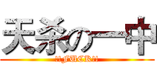 天杀の一中 (!!FUCK!!)