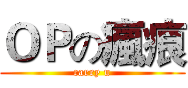 ＯＰの瘋痕 (carry u)