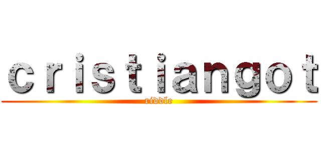 ｃｒｉｓｔｉａｎｇｏｔ (riddle)