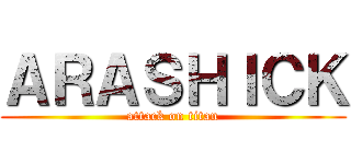 ＡＲＡＳＨＩＣＫ (attack on titan)