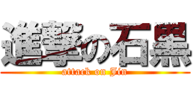 進撃の石黒 (attack on Jin)