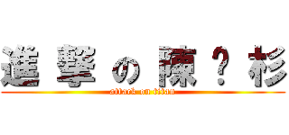 進 撃 の 陳 姵 杉 (attack on titan)
