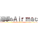 進撃のＡｉｒ ｍａｃ (attack on Airmac)