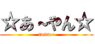 ☆あ～やん☆ (twitter)