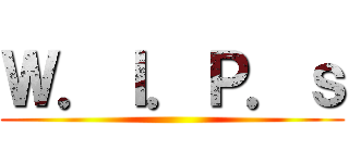 Ｗ．Ｉ．Ｐ．ｓ ()