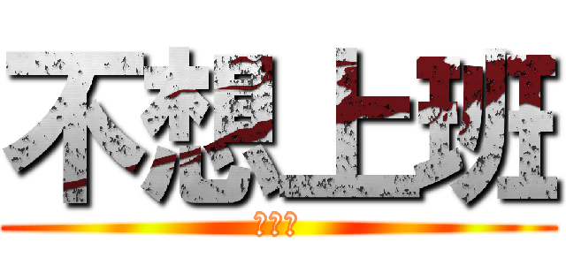 不想上班 (休息中)