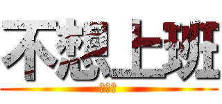 不想上班 (休息中)