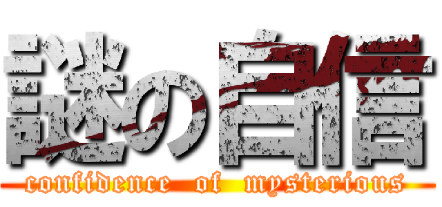 謎の自信 (confidence  of  mysterious)