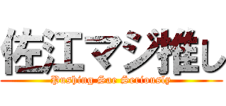 佐江マジ推し (Pushing Sae Seriously)