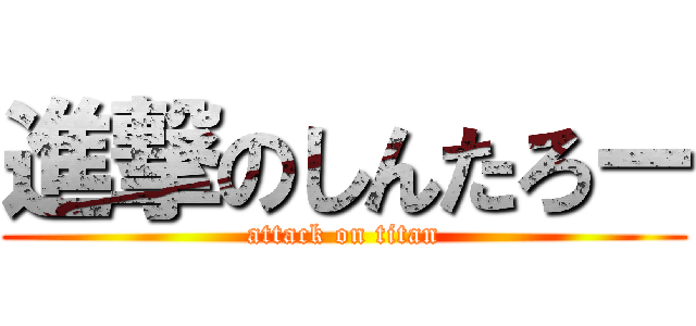 進撃のしんたろー (attack on titan)