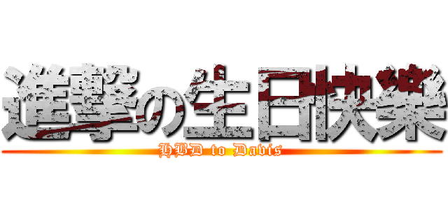 進撃の生日快樂 (HBD to Davis)