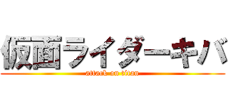 仮面ライダーキバ (attack on titan)