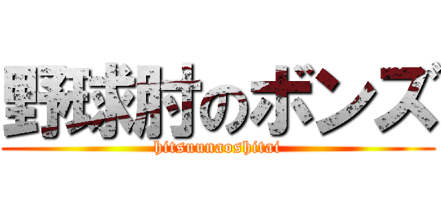 野球肘のボンズ (hitsuunaoshitai)