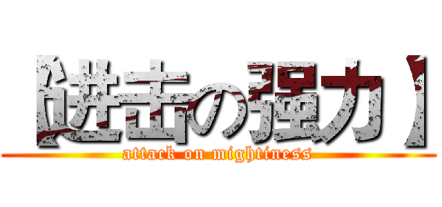 【进击の强力】 (attack on mightiness)