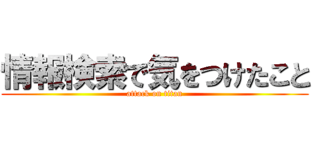 情報検索で気をつけたこと (attack on titan)