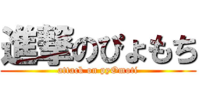 進撃のぴょもち (attack on pyOmoti)