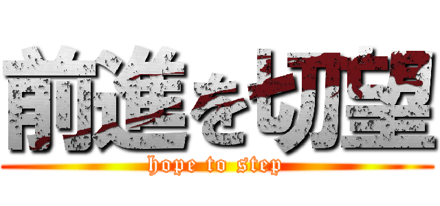 前進を切望 (hope to step)