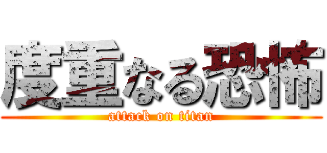 度重なる恐怖 (attack on titan)