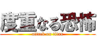 度重なる恐怖 (attack on titan)