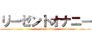 リーゼントオナニー (ri-zennto onani)