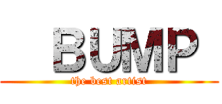   ＢＵＭＰ  (the best artist)