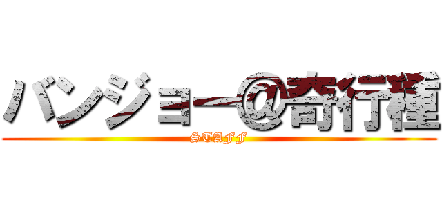 バンジョー＠奇行種 (STAFF)