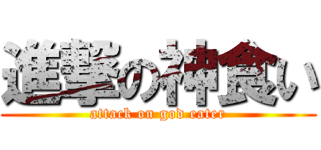 進撃の神食い (attack on god eater)