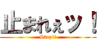 止まれぇッ！ (Stop!!)