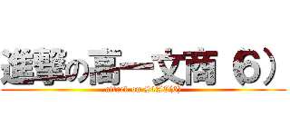 進撃の高一文商（６） (attack on S1AC(6))