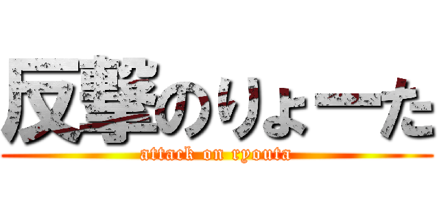 反撃のりょーた (attack on ryouta)