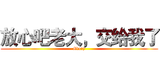 放心吧老大，交给我了 (Glory)