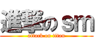 進撃のｓｍ (attack on titan)