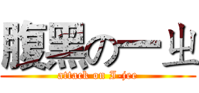 腹黑の一ㄓ (attack on I-jee)