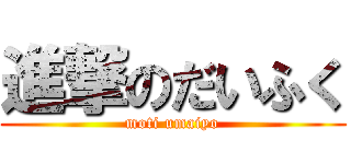 進撃のだいふく (moti umaiyo)