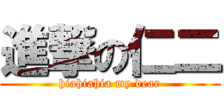 進撃の仁二 (hiahiahia my dear)