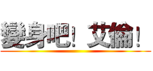 變身吧！艾倫！ ()