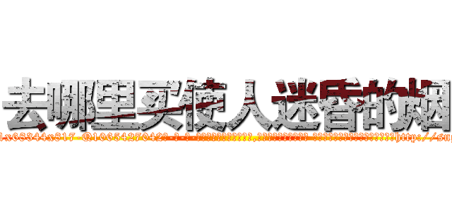 去哪里买使人迷昏的烟 (去哪里买使人迷昏的烟【电-话151x68344x817-Q1065427042元-吉-药-业】我们做的是长期生意,靠的是老客户长期支持 去哪里买使人迷昏的烟在发表了一篇http://sngk.net/4Q8lkr

参考消息网我们做的是长期生意,靠的是老客户长期支持也许我们早该意识到，就连鲍勃·霍斯金斯（金球奖戏剧类电影男主角 
)